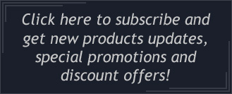 Click here to subscribe and get new products updates, special promotions and discount offers!